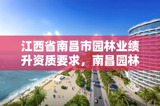 江西省南昌市园林业绩升资质要求,南昌园林工程师招聘