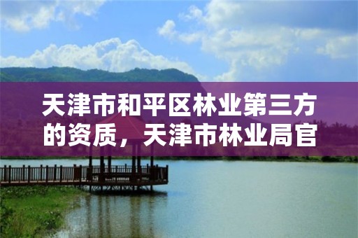 天津市和平区林业第三方的资质,天津市林业局官网招聘