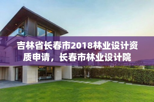 吉林省长春市2018林业设计资质申请,长春市林业设计院