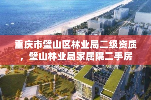 重庆市璧山区林业局二级资质,璧山林业局家属院二手房