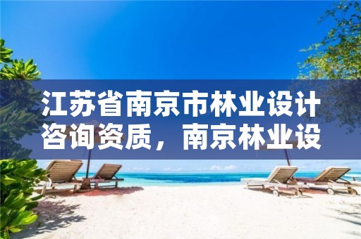 江苏省南京市林业设计咨询资质,南京林业设计院
