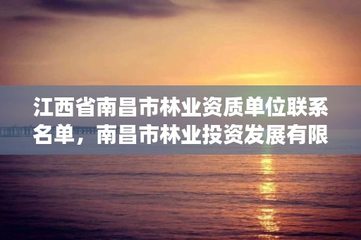 江西省南昌市林业资质单位联系名单,南昌市林业投资发展有限公司