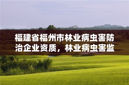 福建省福州市林业病虫害防治企业资质,林业病虫害监测系统