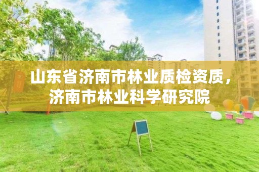 山东省济南市林业质检资质,济南市林业科学研究院