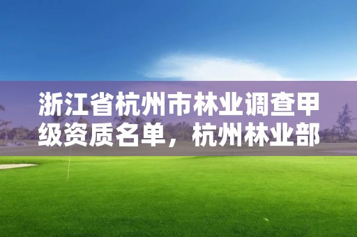 浙江省杭州市林业调查甲级资质名单,杭州林业部门