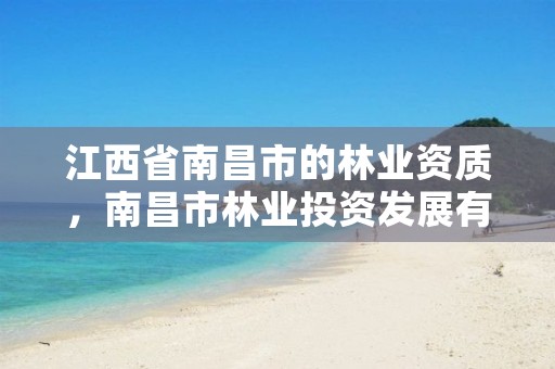 江西省南昌市的林业资质,南昌市林业投资发展有限公司