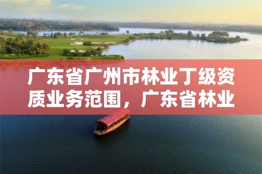 广东省广州市林业丁级资质业务范围，广东省林业局下属林场