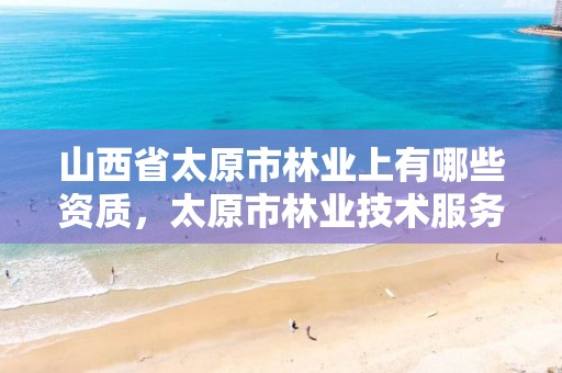 山西省太原市林业上有哪些资质,太原市林业技术服务中心