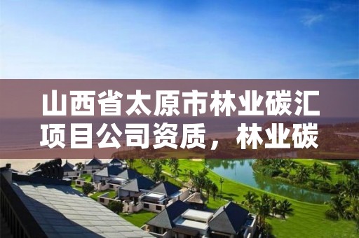 山西省太原市林业碳汇项目公司资质,林业碳汇交易中心