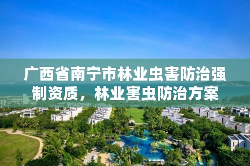 广西省南宁市林业虫害防治强制资质,林业害虫防治方案