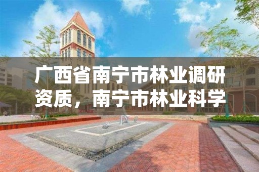 广西省南宁市林业调研资质,南宁市林业科学研究所