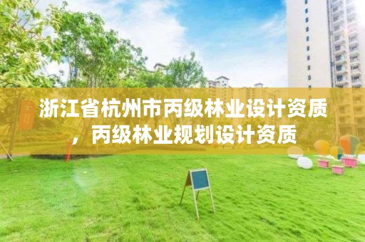 浙江省杭州市丙级林业设计资质,丙级林业规划设计资质