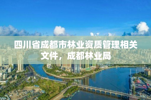 四川省成都市林业资质管理相关文件,成都林业局