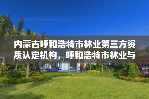 内蒙古呼和浩特市林业第三方资质认定机构,呼和浩特市林业与草原局