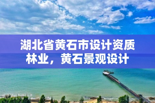 湖北省黄石市设计资质林业,黄石景观设计