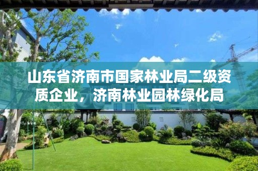 山东省济南市国家林业局二级资质企业,济南林业园林绿化局