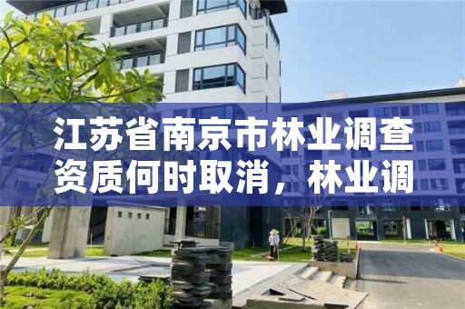 江苏省南京市林业调查资质何时取消,林业调查资质办理