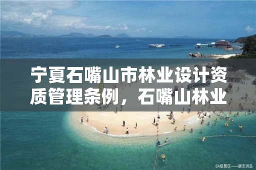 宁夏石嘴山市林业设计资质管理条例,石嘴山林业草原局领导班子