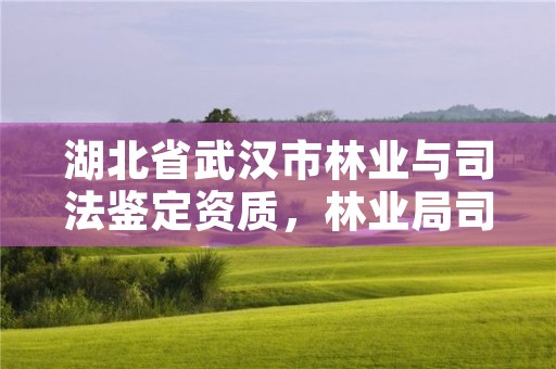 湖北省武汉市林业与司法鉴定资质,林业局司法鉴定中心