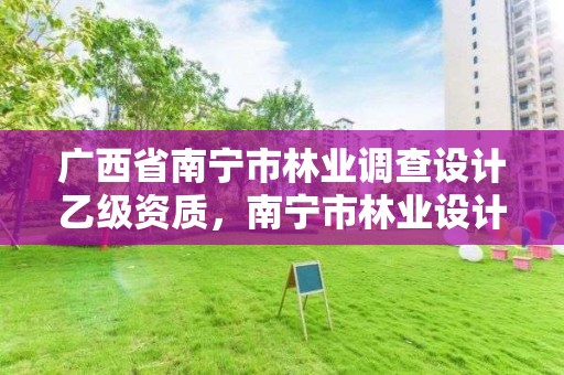 广西省南宁市林业调查设计乙级资质,南宁市林业设计院