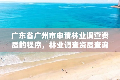 广东省广州市申请林业调查资质的程序，林业调查资质查询