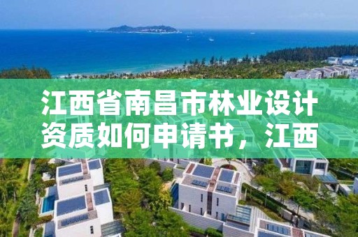 江西省南昌市林业设计资质如何申请书,江西省林业调查规划设计资质管理办法