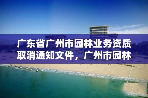 广东省广州市园林业务资质取消通知文件，广州市园林协会
