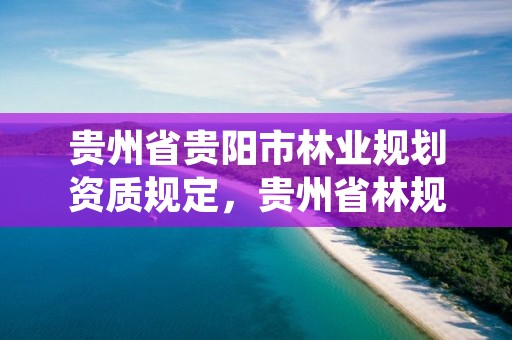 贵州省贵阳市林业规划资质规定,贵州省林规院工资待遇