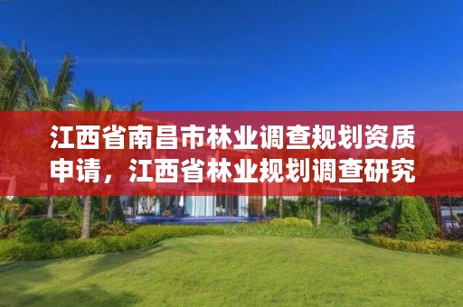 江西省南昌市林业调查规划资质申请,江西省林业规划调查研究院