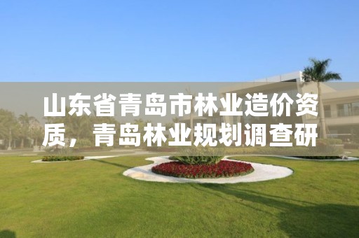 山东省青岛市林业造价资质,青岛林业规划调查研究院