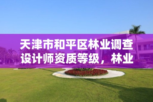 天津市和平区林业调查设计师资质等级,林业调查设计规划资质证书