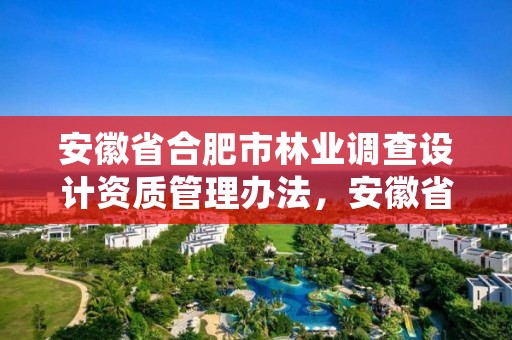 安徽省合肥市林业调查设计资质管理办法,安徽省林业调查规划院待遇