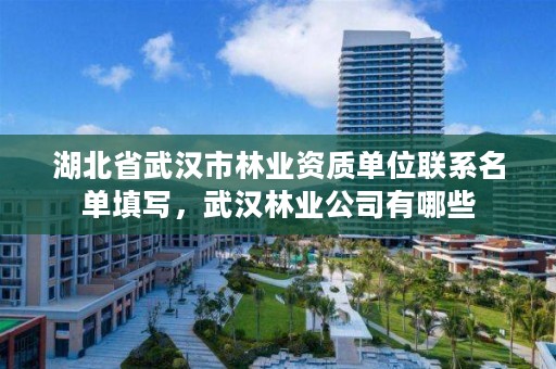 湖北省武汉市林业资质单位联系名单填写,武汉林业公司有哪些