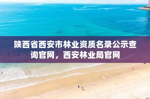 陕西省西安市林业资质名录公示查询官网,西安林业局官网