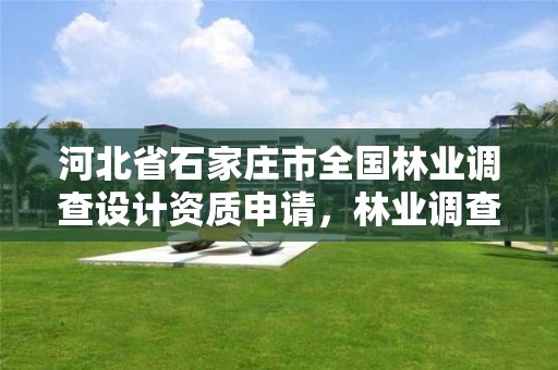 河北省石家庄市全国林业调查设计资质申请,林业调查设计资质放开