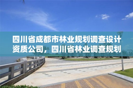 四川省成都市林业规划调查设计资质公司,四川省林业调查规划院待遇怎么样