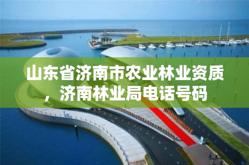 山东省济南市农业林业资质,济南林业局电话号码