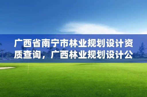 广西省南宁市林业规划设计资质查询,广西林业规划设计公司