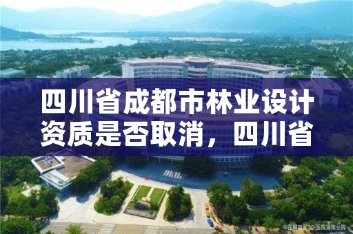 四川省成都市林业设计资质是否取消,四川省林业设计院