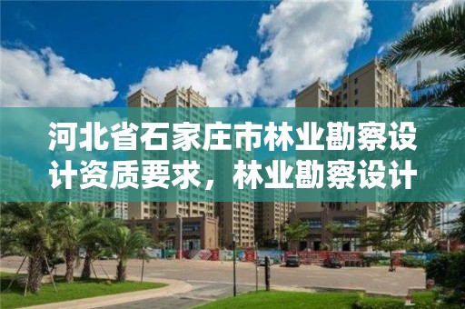 河北省石家庄市林业勘察设计资质要求,林业勘察设计院是干什么的