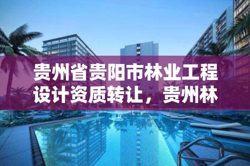 贵州省贵阳市林业工程设计资质转让，贵州林业勘察设计有限公司是国有还是私有