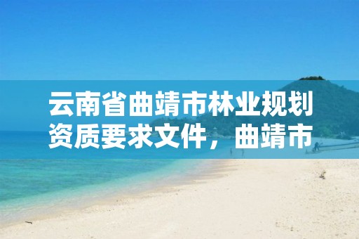云南省曲靖市林业规划资质要求文件,曲靖市森林资源