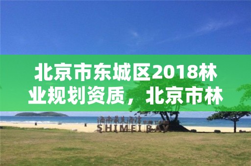 北京市东城区2018林业规划资质,北京市林业站