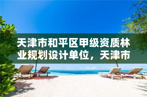 天津市和平区甲级资质林业规划设计单位,天津市和平区园林