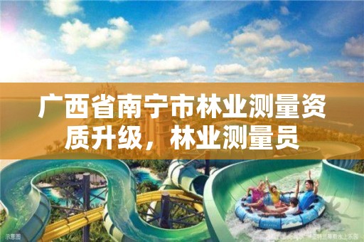 广西省南宁市林业测量资质升级,林业测量员