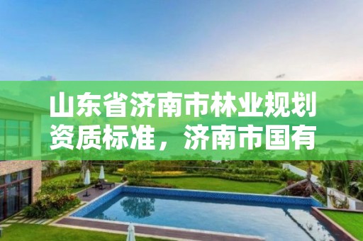 山东省济南市林业规划资质标准,济南市国有林场