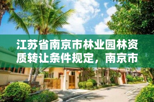 江苏省南京市林业园林资质转让条件规定,南京市园林和林业科学研究院