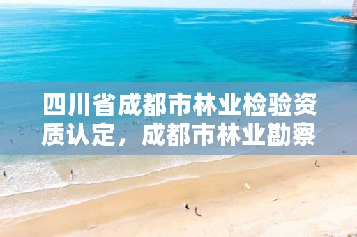 四川省成都市林业检验资质认定,成都市林业勘察规划设计院