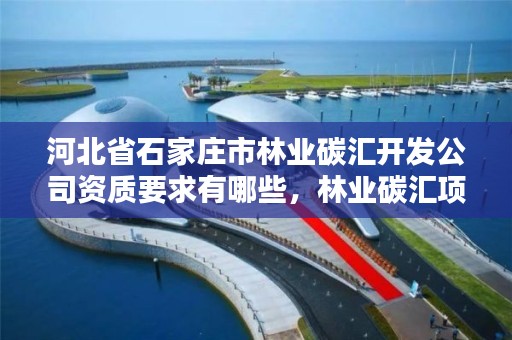 河北省石家庄市林业碳汇开发公司资质要求有哪些,林业碳汇项目是怎样设骗局的