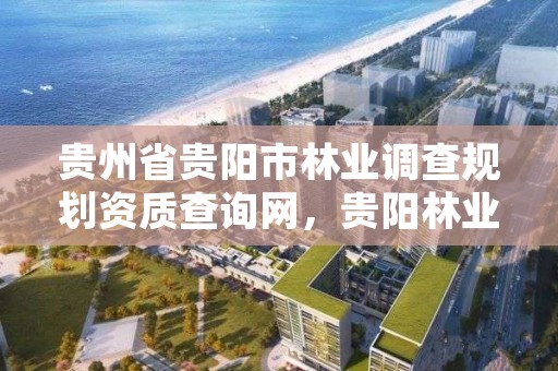 贵州省贵阳市林业调查规划资质查询网,贵阳林业厅